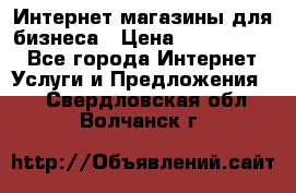 	Интернет магазины для бизнеса › Цена ­ 5000-10000 - Все города Интернет » Услуги и Предложения   . Свердловская обл.,Волчанск г.